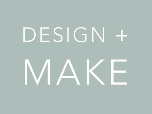 DESIGN + MAKE